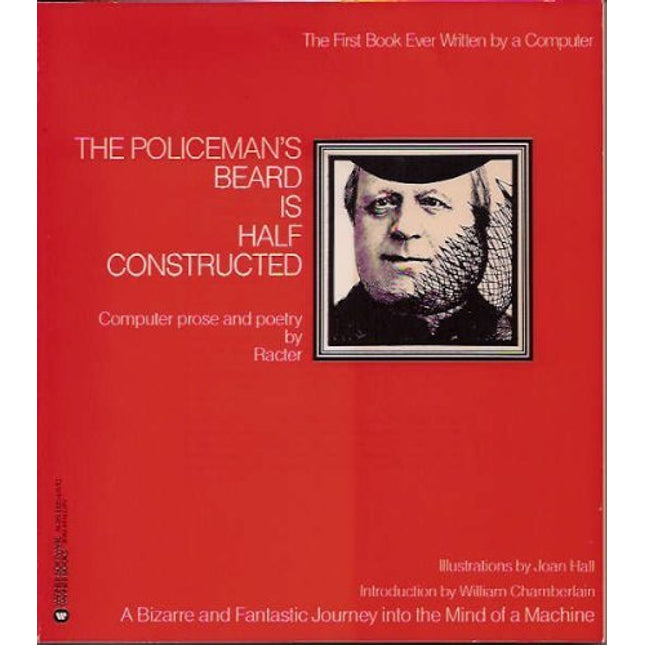 The Policeman's Beard is Half Constructed: Computer Prose and Poetry by Racter- The First Book Ever Wrritten by a Computer