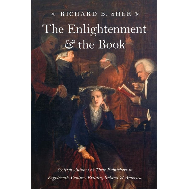 The Enlightenment and the Book: Scottish Authors and Their Publishers in Eighteenth-Century Britain, Ireland, and America