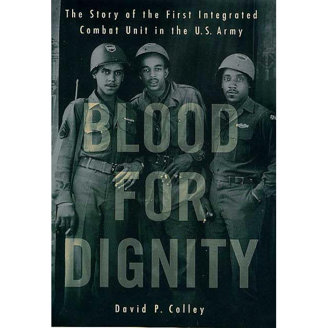 Blood for Dignity: The Story of the First Integrated Combat Unit in the U.S. Army
