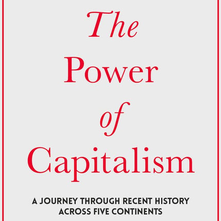 The Power of Capitalism: A journey through recent history across five continents