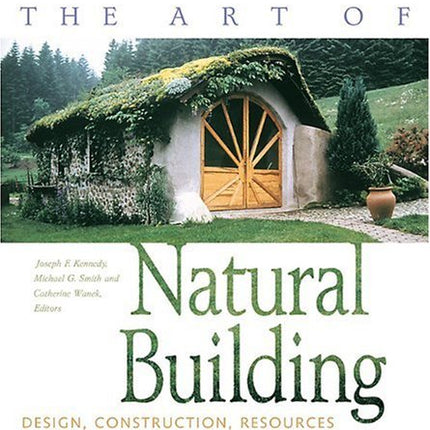 The Art of Natural Building: Design, Construction, Resources
