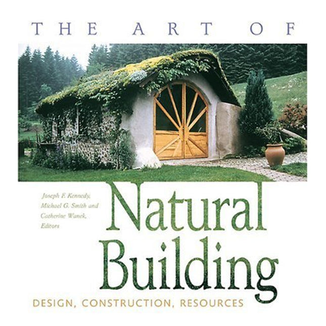 The Art of Natural Building: Design, Construction, Resources