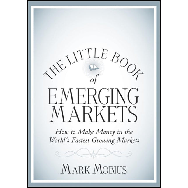 The Little Book of Emerging Markets: How To Make Money in the World's Fastest Growing Markets (Little Books. Big Profits)