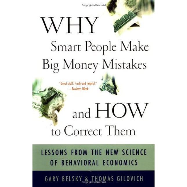 Why Smart People Make Big Money Mistakes And How To Correct Them: Lessons From The New Science Of Behavioral Economics