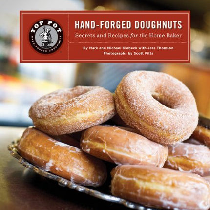 Top Pot Hand-Forged Doughnuts: Secrets and Recipes for the Home Baker