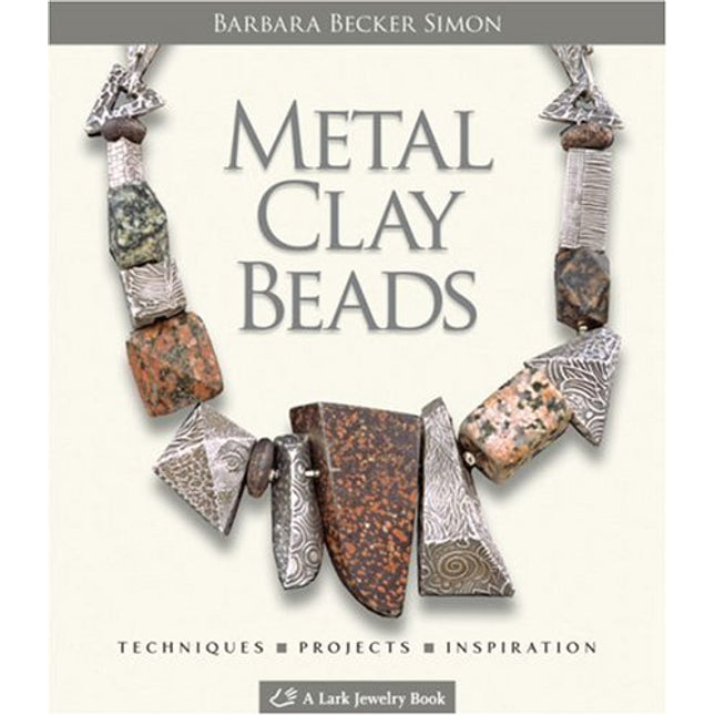 Metal Clay Beads: Techniques, Projects, Inspiration