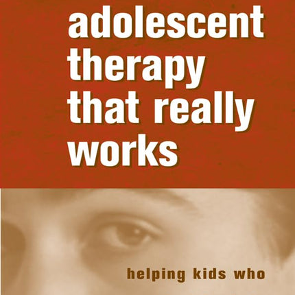 Adolescent Therapy That Really Works: Helping Kids Who Never Asked for Help in the First Place (Norton Professional Books (Paperback))
