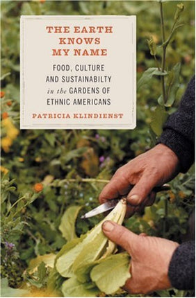 The Earth Knows My Name: Food, Culture, and Sustainability in the Gardens of Ethnic Americans