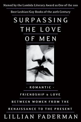 Surpassing the Love of Men: Romantic Friendship and Love Between Women from the Renaissance to the Present
