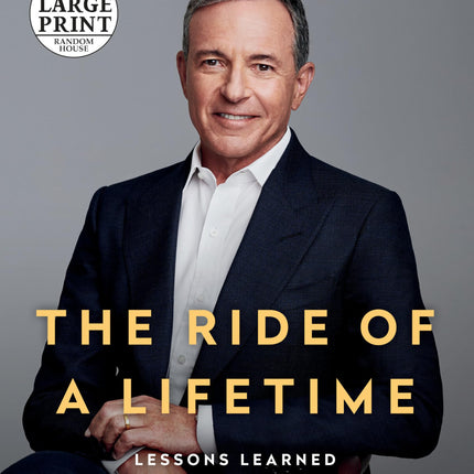 The Ride of a Lifetime: Lessons Learned from 15 Years as CEO of the Walt Disney Company (Random House Large Print)