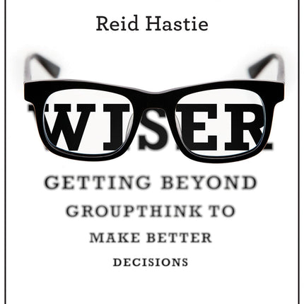 Wiser: Getting Beyond Groupthink to Make Groups Smarter