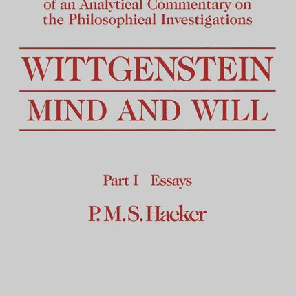 Wittgenstein, Part I: Essays: Mind and Will: Volume 4 of an Analytical Commentary on the Philosophical Investigations