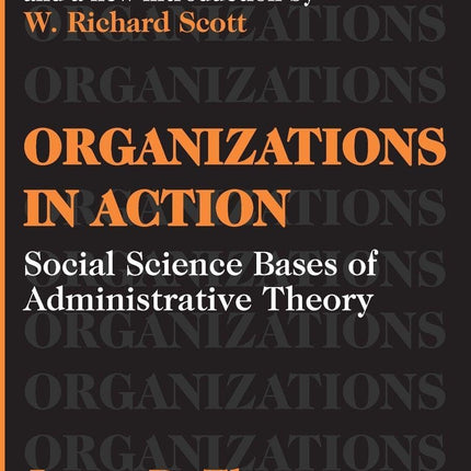 Organizations in Action: Social Science Bases of Administrative Theory (Classics in Organization and Management Series)