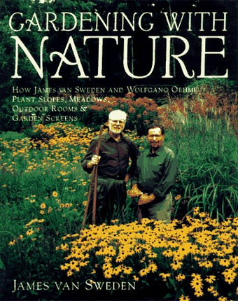 Gardening with Nature: How James van Sweden and Wolfgang Oehme Plant Slopes, Meadows, Outdoor Rooms & Garden Screens (Random House Gardening Series)