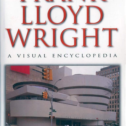 Frank Lloyd Wright: A Visual Encyclopedia