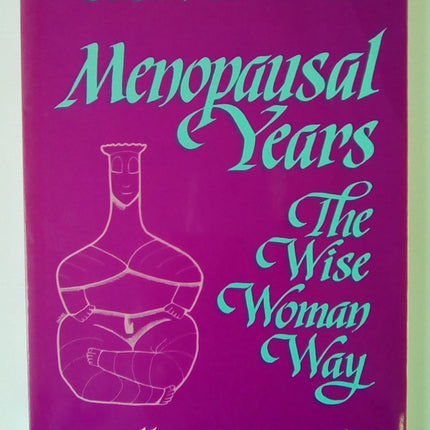 Menopausal Years: The Wise Woman Way (Alternative Approaches for Women 30-90)