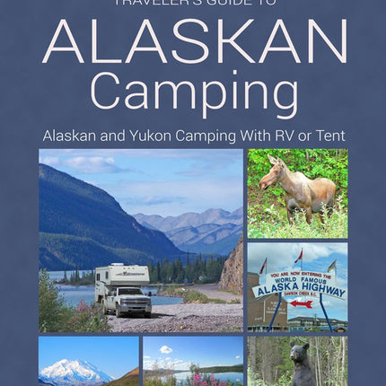 Traveler's Guide to Alaskan Camping: Alaskan and Yukon Camping with RV or Tent (Traveler's Guide series)