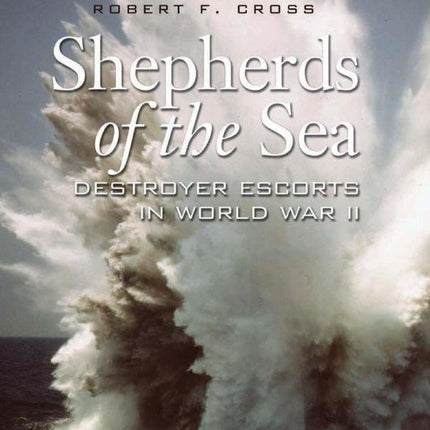 Shepherds of the Sea: Destroyer Escorts in World War II