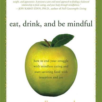 Eat, Drink, and Be Mindful: How to End Your Struggle with Mindless Eating and Start Savoring Food with Intention and Joy