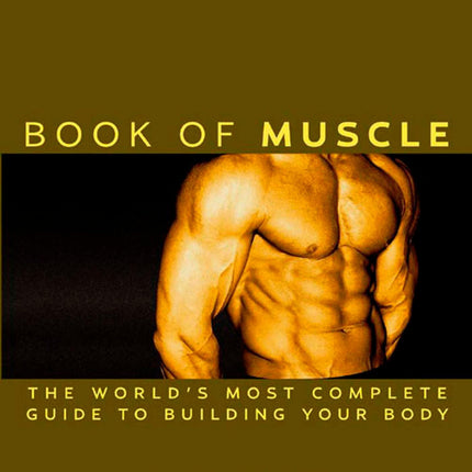 Men's Health: The Book of Muscle : The World's Most Authoritative Guide to Building Your Body