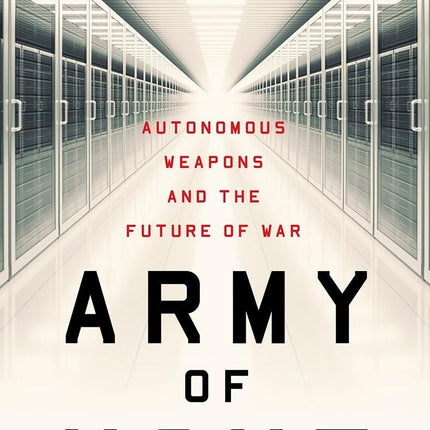 Army of None: Autonomous Weapons and the Future of War