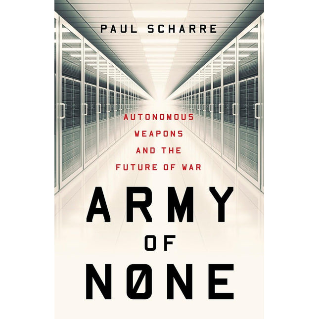 Army of None: Autonomous Weapons and the Future of War