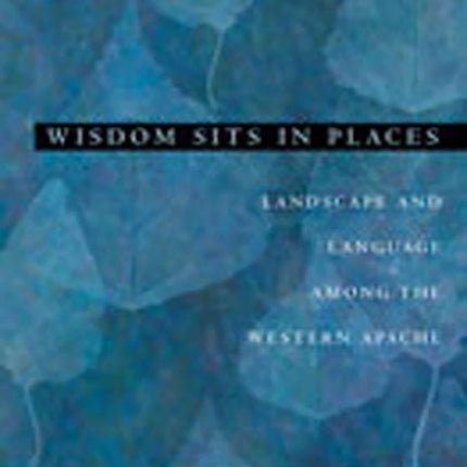 Wisdom Sits in Places: Landscape and Language Among the Western Apache