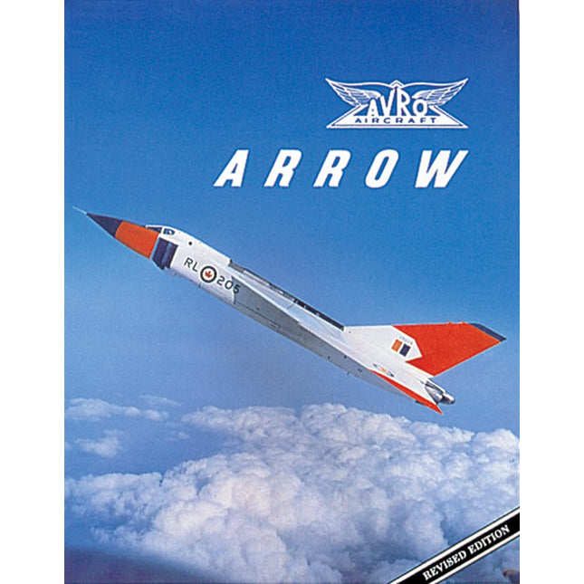 Avro Arrow: The Story of the Avro Arrow From Its Evolution To Its Extinction