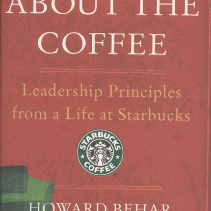 It's Not About the Coffee: Leadership Principles from a Life at Starbucks