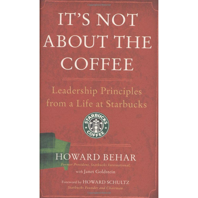 It's Not About the Coffee: Leadership Principles from a Life at Starbucks