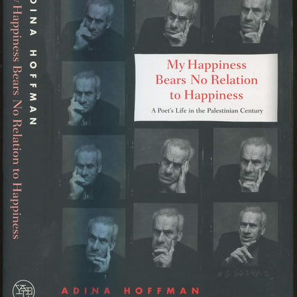 My Happiness Bears No Relation to Happiness: A Poet's Life in the Palestinian Century