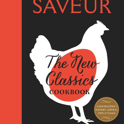 Saveur: The New Classics Cookbook: More than 1,000 of the world's best recipes for today's kitchen