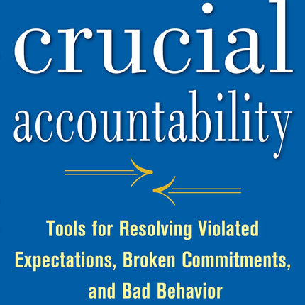 Crucial Accountability: Tools for Resolving Violated Expectations, Broken Commitments, and Bad Behavior, Second Edition ( Paperback)