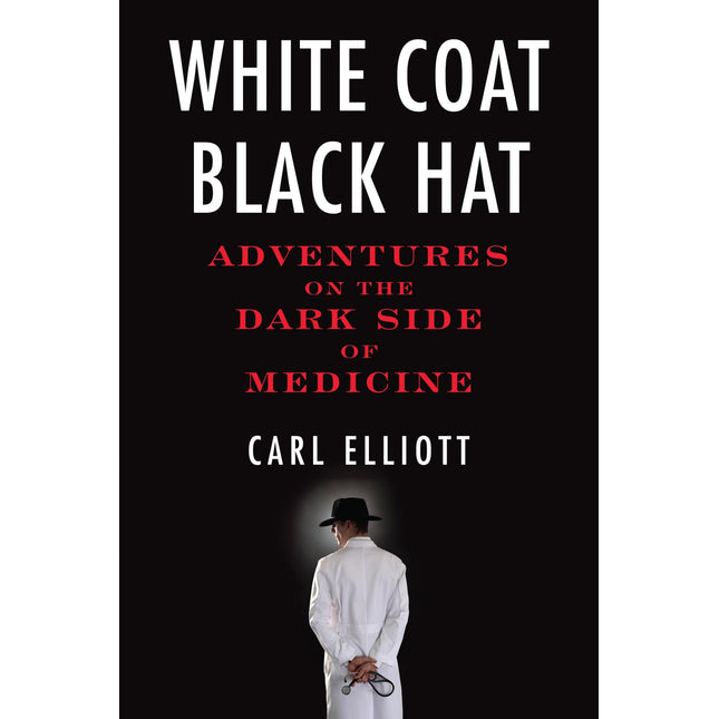 White Coat, Black Hat: Adventures on the Dark Side of Medicine