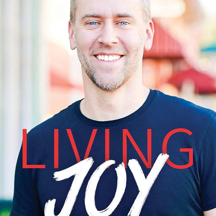 Living Joy: 9 Rules to Help You Rediscover and Live Joy Every Day
