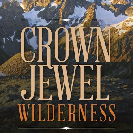 Crown Jewel Wilderness: Creating North Cascades National Park