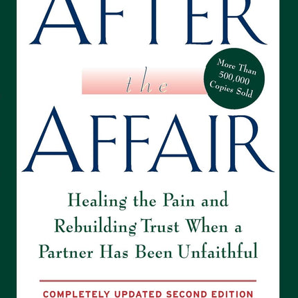 After the Affair: Healing the Pain and Rebuilding Trust When a Partner Has Been Unfaithful, 2nd Edition