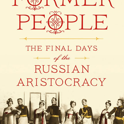 Former People: The Final Days of the Russian Aristocracy