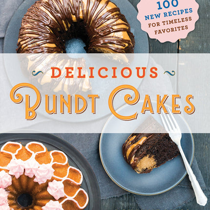 Delicious Bundt Cakes: More Than 100 New Recipes for Timeless Favorites