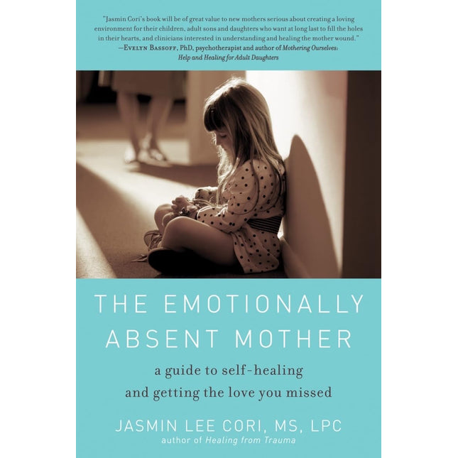The Emotionally Absent Mother: A Guide to Self-Healing and Getting the Love You Missed