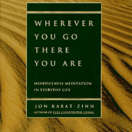Wherever You Go, There You Are: Mindfulness Meditation in Everyday Life