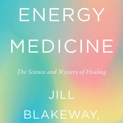 Energy Medicine: The Science and Mystery of Healing