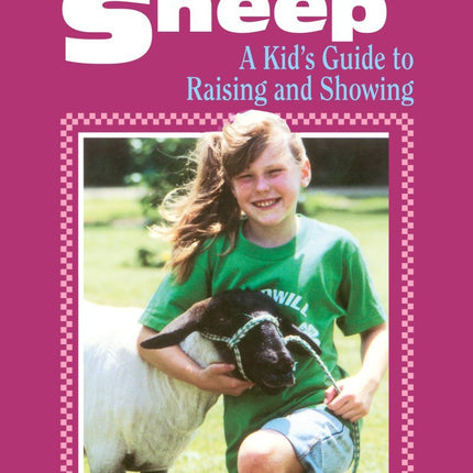 Your Sheep: A Kid's Guide to Raising and Showing