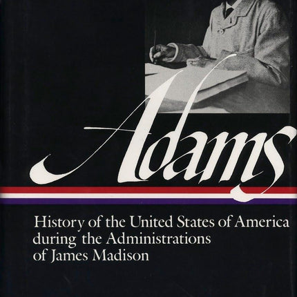 History of the United States During the Administrations of James Madison (Library of America Series)