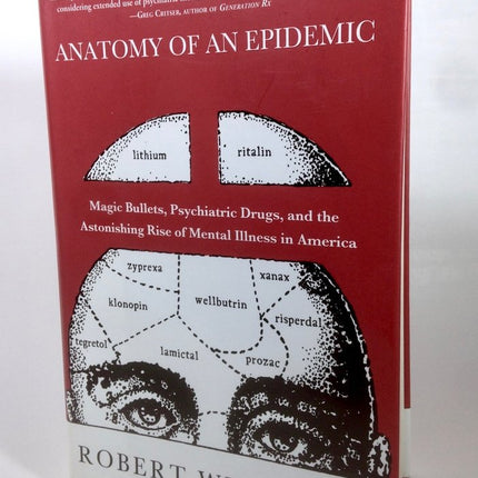 Anatomy of an Epidemic: Magic Bullets, Psychiatric Drugs, and the Astonishing Rise of Mental Illness in America