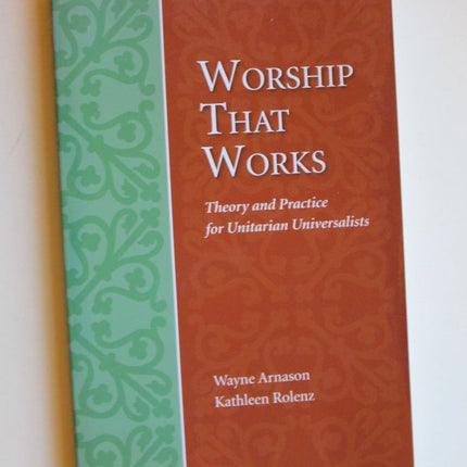 Worship That Works: Theory and Practice for Unitarian Universalists