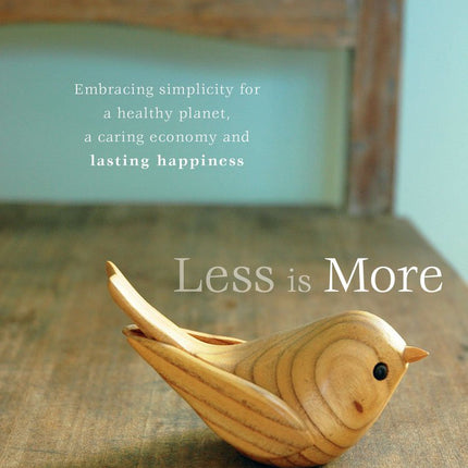 Less Is More: Embracing Simplicity for a Healthy Planet, a Caring Economy and Lasting Happiness