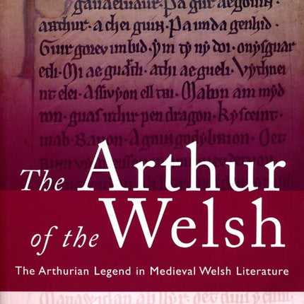 The Arthur of the Welsh: The Arthurian Legend in Medieval Welsh Literature