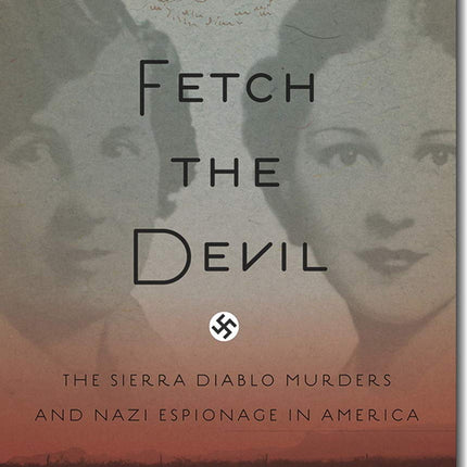 Fetch the Devil: The Sierra Diablo Murders and Nazi Espionage in America