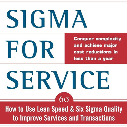 Lean Six Sigma for Service : How to Use Lean Speed and Six Sigma Quality to Improve Services and Transactions